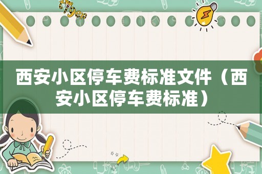 西安小區停車費標準文件（西安小區停車費標準）