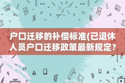 戶口遷移的補償標準(已退休人員戶口遷移政策最新規定？)