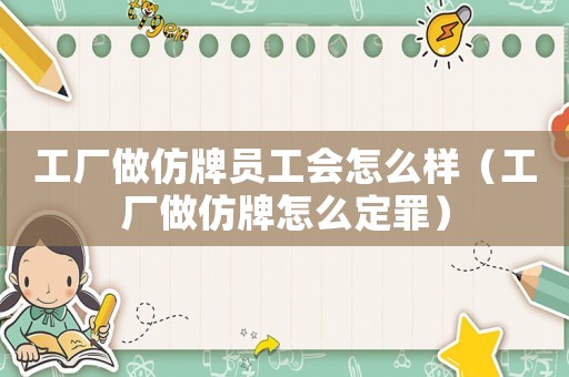 工廠做仿牌員工會怎么樣（工廠做仿牌怎么定罪）