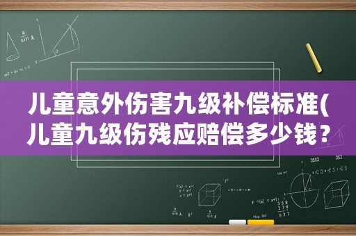 兒童意外傷害九級補償標準(兒童九級傷殘應賠償多少錢？)
