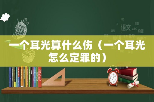 一個(gè)耳光算什么傷（一個(gè)耳光怎么定罪的）