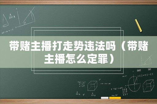 帶賭主播打走勢違法嗎（帶賭主播怎么定罪）