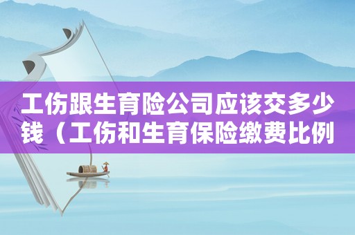 工傷跟生育險公司應(yīng)該交多少錢（工傷和生育保險繳費(fèi)比例）