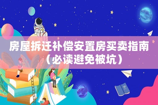 房屋拆遷補償安置房買賣指南（必讀避免被坑）