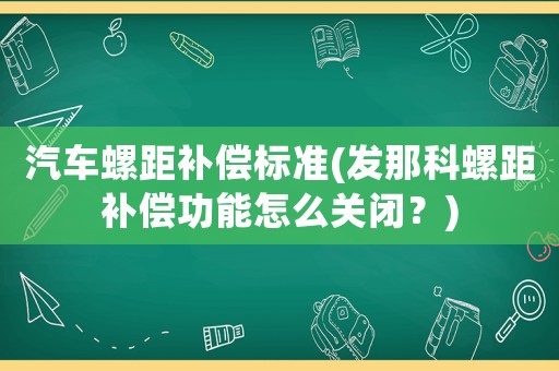 汽車螺距補償標準(發那科螺距補償功能怎么關閉？)