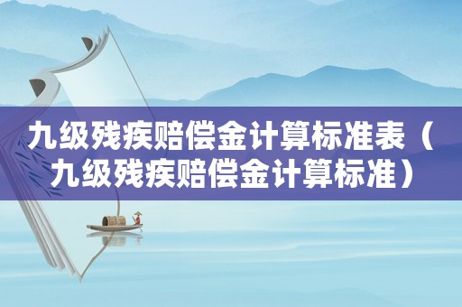 九級殘疾賠償金計算標準表（九級殘疾賠償金計算標準）
