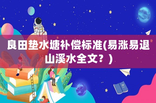 良田墊水塘補償標準(易漲易退山溪水全文？)