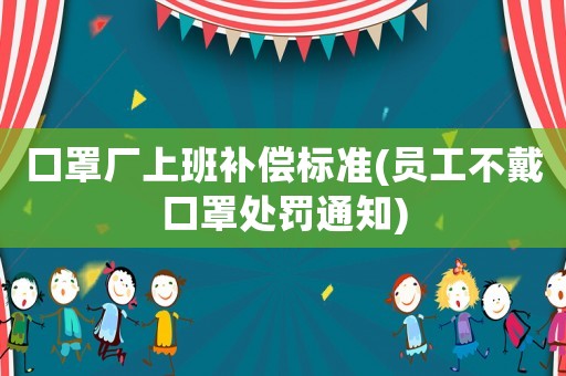 口罩廠上班補償標準(員工不戴口罩處罰通知)