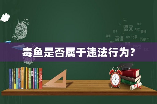 毒魚是否屬于違法行為？
