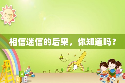 相信迷信的后果，你知道嗎？