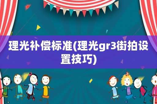 理光補償標準(理光gr3街拍設置技巧)