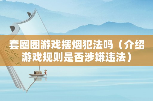 套圈圈游戲擺煙犯法嗎（介紹游戲規則是否涉嫌違法）
