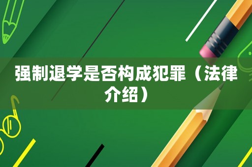 強(qiáng)制退學(xué)是否構(gòu)成犯罪（法律介紹）