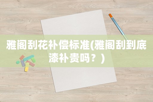 雅閣刮花補償標準(雅閣刮到底漆補貴嗎？)