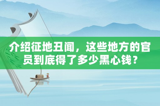 介紹征地丑聞，這些地方的官員到底得了多少黑心錢？