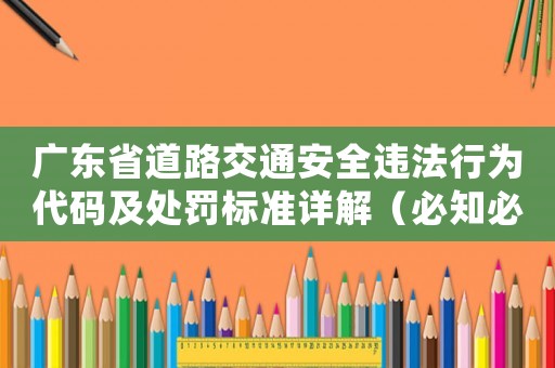 廣東省道路交通安全違法行為代碼及處罰標準詳解（必知必會的交通規則）