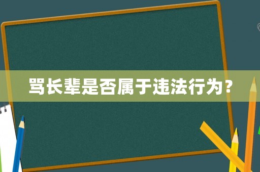 罵長輩是否屬于違法行為？