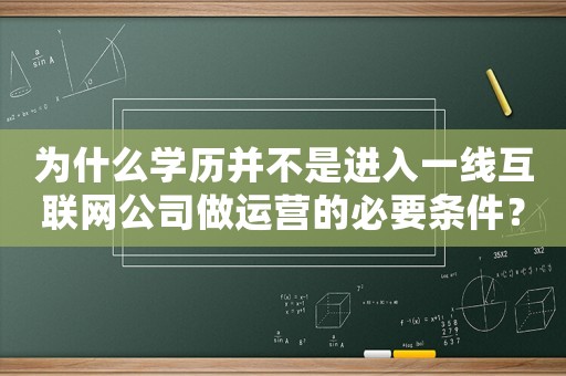 為什么學歷并不是進入一線互聯網公司做運營的必要條件？