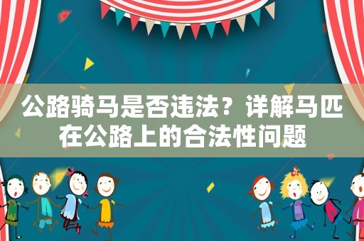 公路騎馬是否違法？詳解馬匹在公路上的合法性問題