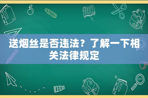 送煙絲是否違法？了解一下相關法律規(guī)定