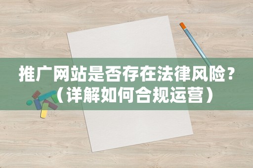 推廣網站是否存在法律風險？（詳解如何合規運營）