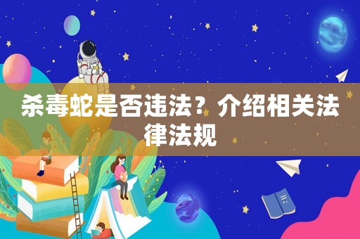 殺毒蛇是否違法？介紹相關法律法規