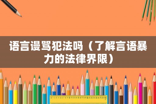 語言謾罵犯法嗎（了解言語暴力的法律界限）