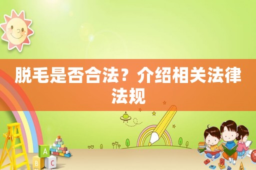 脫毛是否合法？介紹相關法律法規