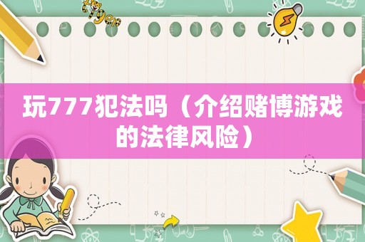 玩777犯法嗎（介紹賭博游戲的法律風險）