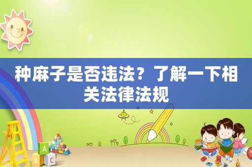 種麻子是否違法？了解一下相關法律法規