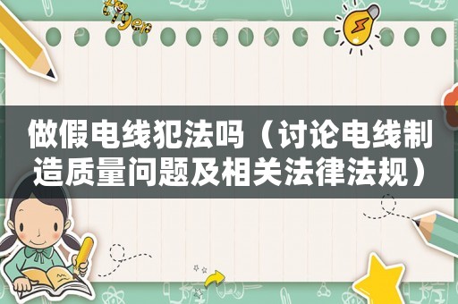 做假電線犯法嗎（討論電線制造質量問題及相關法律法規）