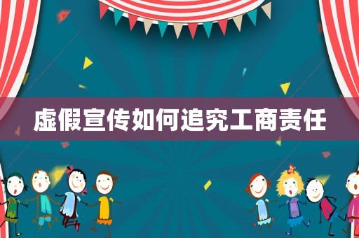 虛假宣傳如何追究工商責(zé)任