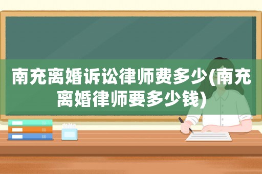 南充離婚訴訟律師費多少(南充離婚律師要多少錢)