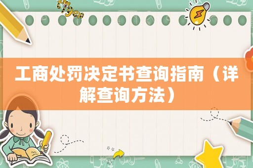 工商處罰決定書查詢指南（詳解查詢方法）