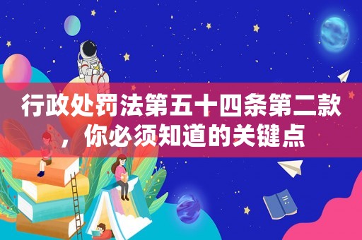 行政處罰法第五十四條第二款，你必須知道的關鍵點