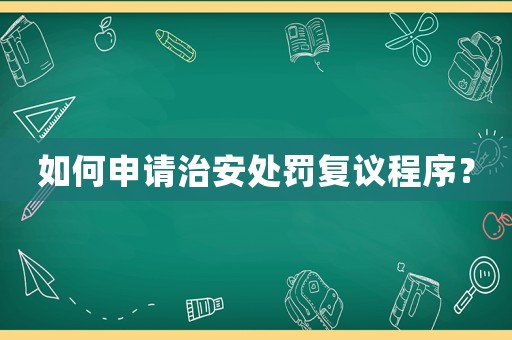 如何申請治安處罰復議程序？