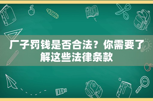 廠子罰錢是否合法？你需要了解這些法律條款
