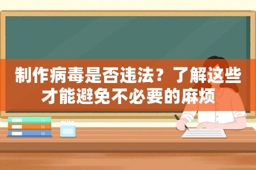 制作病毒是否違法？了解這些才能避免不必要的麻煩