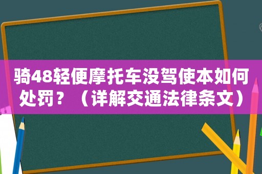 騎48輕便摩托車沒駕使本如何處罰？（詳解交通法律條文）