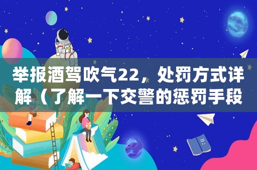 舉報酒駕吹氣22，處罰方式詳解（了解一下交警的懲罰手段）