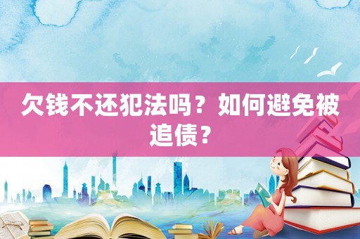 欠錢不還犯法嗎？如何避免被追債？