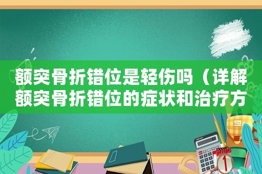 額突骨折錯位是輕傷嗎（詳解額突骨折錯位的癥狀和治療方法）
