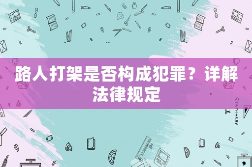 路人打架是否構成犯罪？詳解法律規定