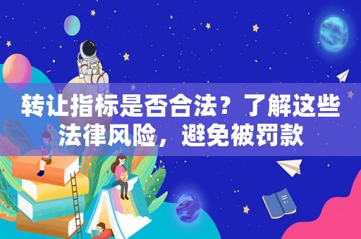 轉讓指標是否合法？了解這些法律風險，避免被罰款