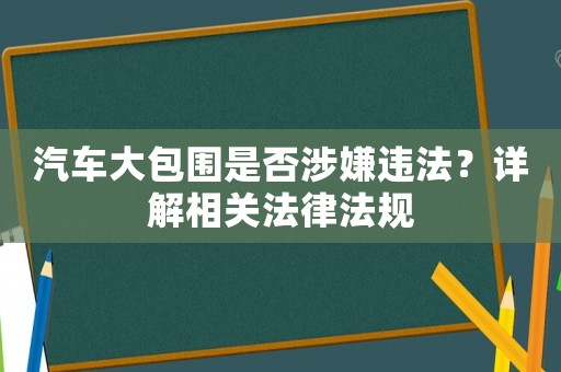 汽車大包圍是否涉嫌違法？詳解相關(guān)法律法規(guī)