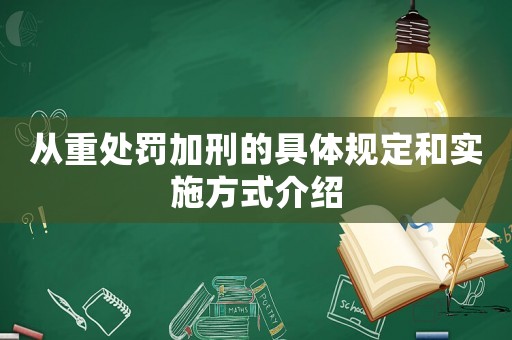 從重處罰加刑的具體規(guī)定和實施方式介紹