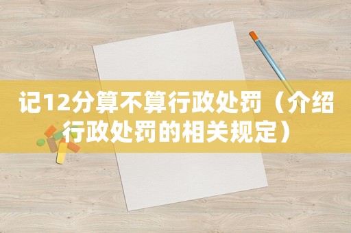 記12分算不算行政處罰（介紹行政處罰的相關規定）