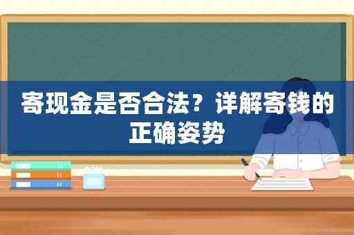寄現(xiàn)金是否合法？詳解寄錢的正確姿勢(shì)