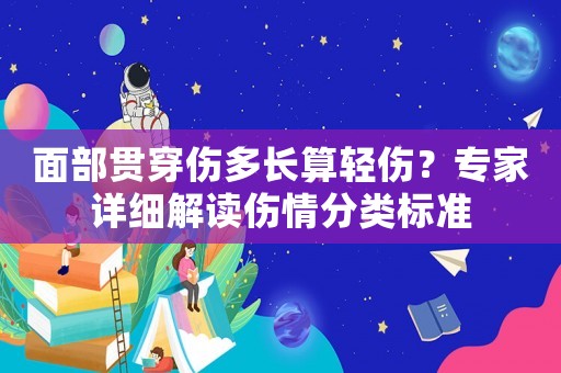 面部貫穿傷多長算輕傷？專家詳細(xì)解讀傷情分類標(biāo)準(zhǔn)
