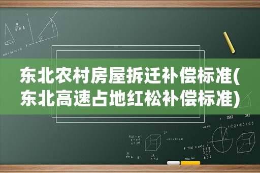 東北農村房屋拆遷補償標準(東北高速占地紅松補償標準)